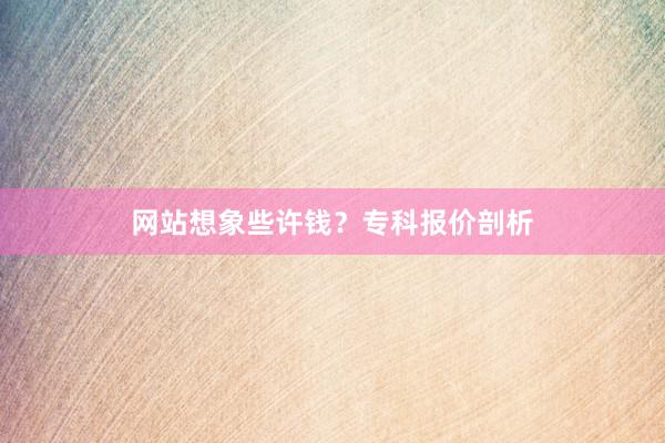 网站想象些许钱？专科报价剖析